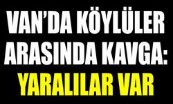Van’da köylüler arasında kavga: Yaralılar var