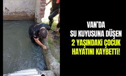 Van’da su kuyusuna düşen 2 yaşındaki çocuk hayatını kaybetti!