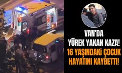 Van’da yürek yakan kaza! 16 yaşındaki çocuk hayatını kaybetti!