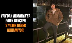 Van’dan Almanya’ya giden gençten 2 yıldır haber alınamıyor!
