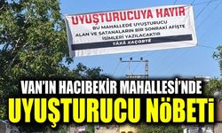 Van’ın Hacıbekir Mahallesi’nde uyuşturucu nöbeti