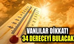Vanlılar dikkat! 34 dereceyi bulacak
