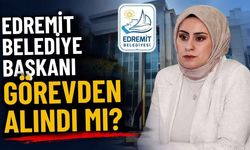 Edremit Belediye Başkanı görevden alındı iddiası!