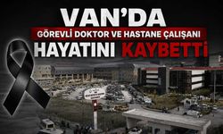 Van’da görevli doktor ve hastane çalışanı hayatını kaybetti
