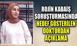 Rojin Kabaiş soruşturmasında hedef gösterilen doktordan açıklama
