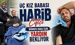 Üç kız babası Habib Çiftçi böbrek nakli için yardım bekliyor