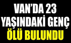 Van’da 23 yaşındaki genç evinde ölü bulundu