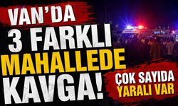 Van’da 3 farklı mahallede kavga! Çok sayıda yaralı var