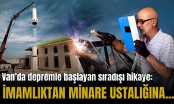 Van’da depremle başlayan hikâye: İmamlıktan minare ustalığına…