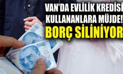 Van’da evlilik kredisi kullananlara müjde! Borç siliniyor