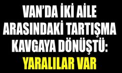Van’da iki aile arasındaki tartışma kavgaya dönüştü