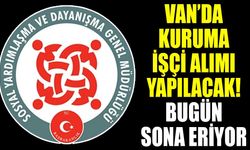 Van’da kuruma işçi alımı yapılacak! Bugün sona eriyor