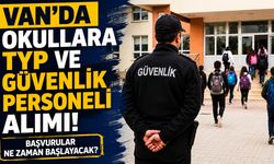 Van’da okullara TYP ve güvenlik personeli alımı başvuruları ne zaman başlayacak?