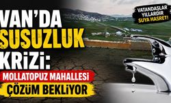 Van’da susuzluk krizi: Mollatopuz Mahallesi çözüm bekliyor
