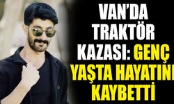Van’da traktör kazası: Genç yaşta hayatını kaybetti