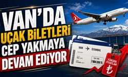 Van’da uçak biletleri cep yakmaya devam ediyor