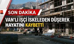 Vanlı işçi dış cephe iskelesinden düşerek hayatını kaybetti