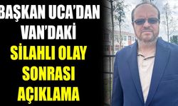 Başkan Uca’dan Van’daki silahlı olay sonrası açıklama