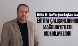 Eğitim-Bir-Sen Van Şube Başkanı Uca: Eğitim çalışanlarının mağduriyetleri giderilmelidir