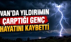 Van'da yıldırımın çarptığı genç hayatını kaybetti