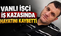 Vanlı işçi iş kazasında hayatını kaybetti