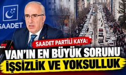 Saadet Partili Kaya: Van’ın en büyük sorunu işsizlik ve yoksulluk