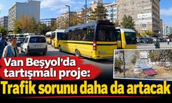 Van Beşyol’da tartışmalı proje: Trafik sorunu daha da artacak