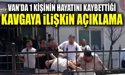 Van’da 1 kişinin hayatını kaybettiği kavgaya ilişkin açıklama