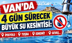 Van’da 4 gün sürecek büyük su kesintisi: İpekyolu, Tuşba, Edremit ve Gevaş…