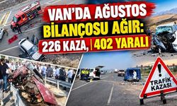Van’da Ağustos bilançosu ağır: 226 kaza, 402 yaralı