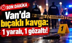 Van'da bıçaklı kavga: 1 yaralı, 1 gözaltı!
