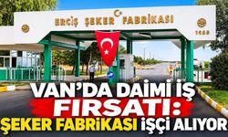 Van’da daimi iş fırsatı: Şeker fabrikası işçi alıyor