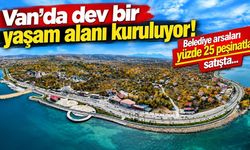 Van'da dev bir yaşam alanı kuruluyor! Belediye arsaları satışta…