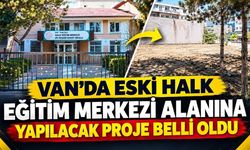 Van’da eski Halk Eğitim Merkezi alanına yapılacak proje belli oldu