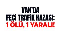 Van’da feci trafik kazası: 1 ölü, 1 yaralı!