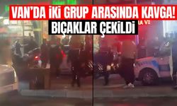 Van’da iki grup arasında kavga! Bıçaklar çekildi