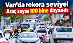 Van’da rekor seviye! Araç sayısı 100 bine dayandı