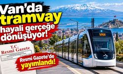 Van’da tramvay hayali gerçeğe dönüşüyor! Resmi Gazete’de yayımlandı