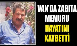 Van’da zabıta memuru hayatını kaybetti