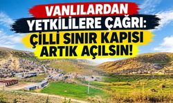 Vanlılardan yetkililere çağrı: Çilli Sınır Kapısı artık açılsın!