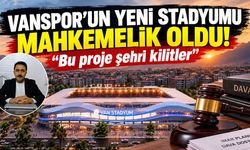 Vanspor’un yeni stadyumu mahkemelik oldu! Bu proje şehri kilitler