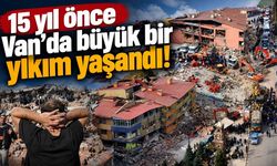 15 yıl önce Van’da büyük bir yıkım yaşandı!