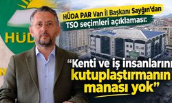 HÜDA PAR Van İl Başkanı Sayğın’dan TSO seçimleri açıklaması: Kutuplaştırmanın manası yok