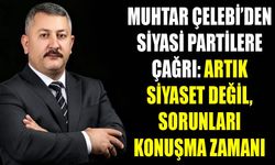 Muhtar Çelebi’den siyasi partilere çağrı: Artık siyaset değil, sorunları konuşma zamanı