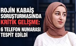 Rojin Kabaiş soruşturmasında kritik gelişme: 6 telefon numarası tespit edildi