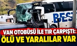 Van otobüsü ile TIR çarpıştı: Ölü ve yaralılar var