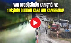 Van otobüsünün karıştığı ve 1 kişinin öldüğü kaza anı kamerada!