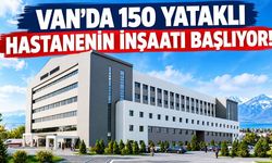 Van’da 150 yataklı hastanenin inşaatı başlıyor!