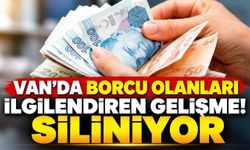 Van’da borcu olanları ilgilendiren gelişme! Siliniyor