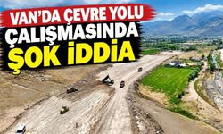 Van’da Çevre Yolu çalışmasında şok iddia